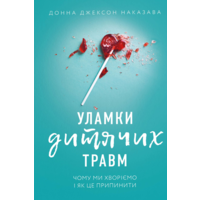 УЛАМКИ ДИТЯЧИХ ТРАВМ. ЧОМУ МИ ХВОРІЄМО І ЯК ЦЕ ПРИПИНИТИ ДОННА ДЖЕКСОН НАКАЗАВА